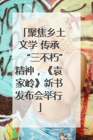 聚焦乡土文学 传承“三不朽”精神，《袁家岭》新书发布会举行