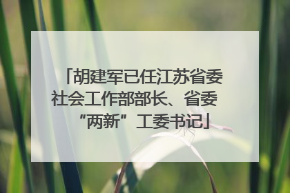 胡建军已任江苏省委社会工作部部长、省委“两新”工委书记