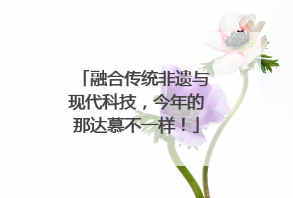 融合传统非遗与现代科技，今年的那达慕不一样！