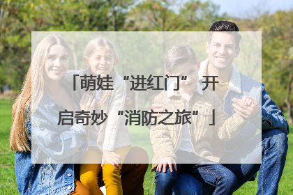 萌娃“进红门” 开启奇妙“消防之旅”