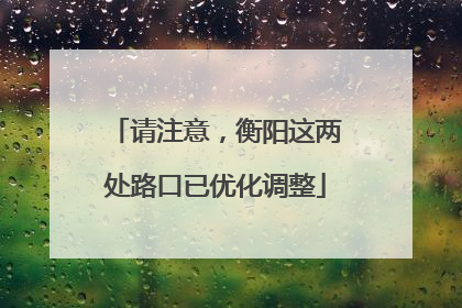 请注意，衡阳这两处路口已优化调整