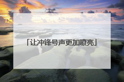 让冲锋号声更加嘹亮
