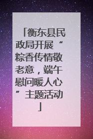 衡东县民政局开展“粽香传情敬老意，端午慰问暖人心”主题活动