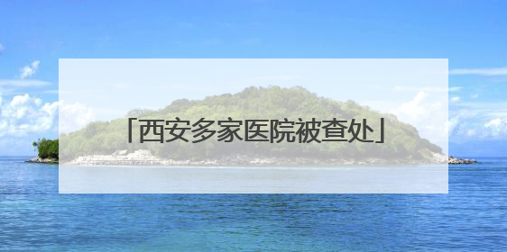 西安多家医院被查处