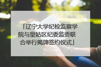 辽宁大学纪检监察学院与皇姑区纪委监委联合举行揭牌签约仪式