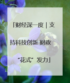 财经深一度｜支持科技创新 财政“花式”发力