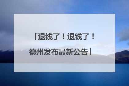 退钱了！退钱了！德州发布最新公告