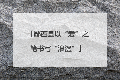 郧西县以“爱”之笔书写“浪漫”