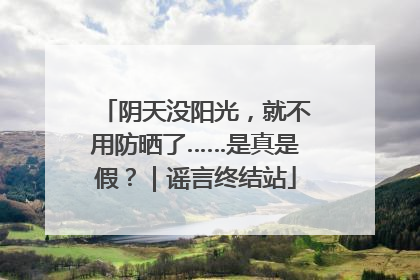 阴天没阳光，就不用防晒了……是真是假？｜谣言终结站