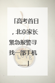 高考首日，北京家长紧急报警寻找一部手机……