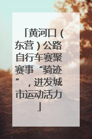 黄河口（东营）公路自行车赛聚赛事“骑迹”，迸发城市运动活力