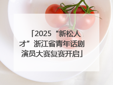 2025“新松人才”浙江省青年话剧演员大赛复赛开启