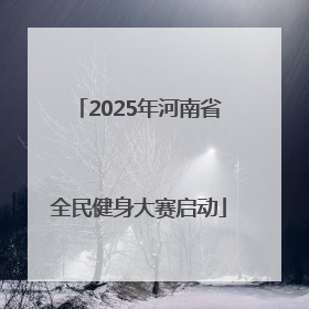 2025年河南省全民健身大赛启动