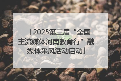 2025第三届“全国主流媒体河南教育行”融媒体采风活动启动
