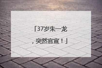 37岁朱一龙，突然官宣！