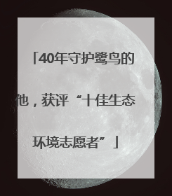 40年守护鹭鸟的他，获评“十佳生态环境志愿者”