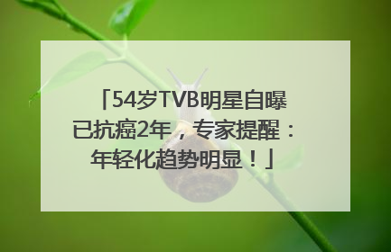 54岁TVB明星自曝已抗癌2年，专家提醒：年轻化趋势明显！