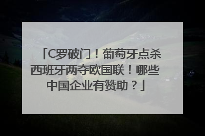 C罗破门！葡萄牙点杀西班牙两夺欧国联！哪些中国企业有赞助？