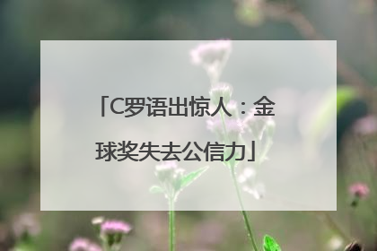 C罗语出惊人：金球奖失去公信力