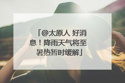 @太原人 好消息！降雨天气将至 暑热暂时缓解